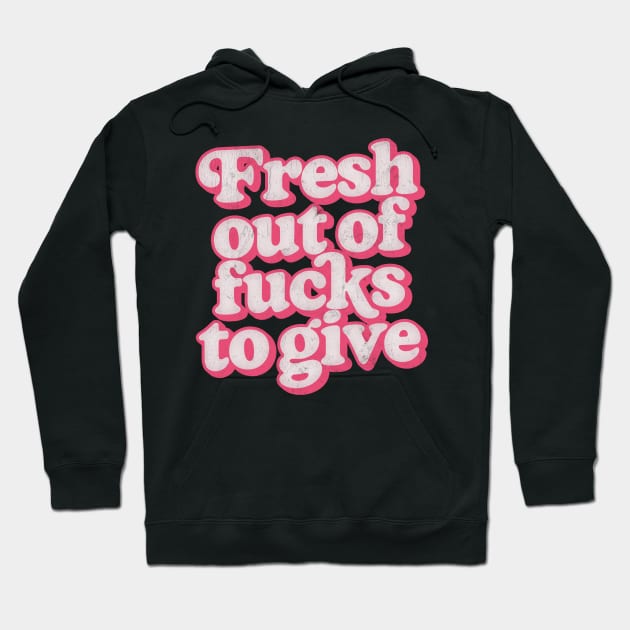 Fresh Out Of Fucks To Give / Retro Style Design Hoodie by DankFutura